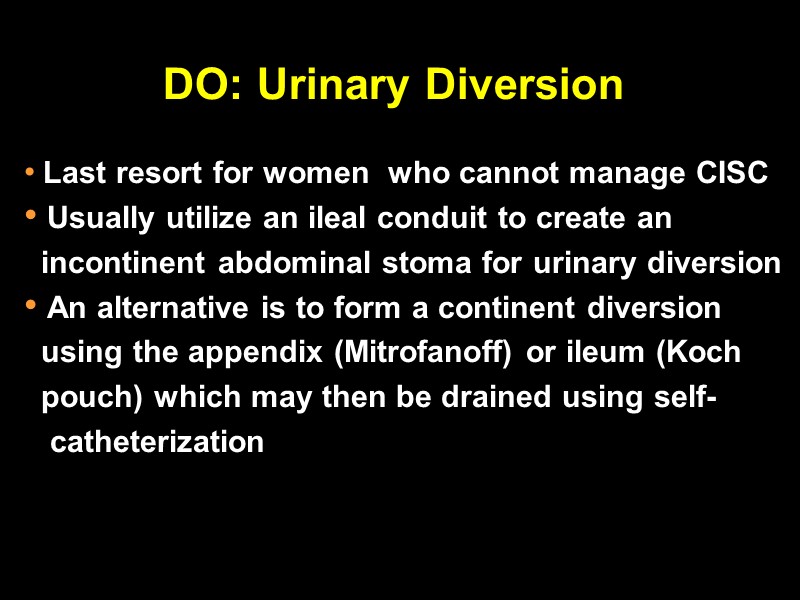 DO: Urinary Diversion  Last resort for women  who cannot manage CISC 